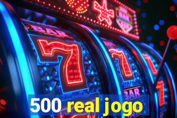 500 real jogo